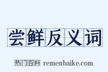 尝鲜反义词是什么意思的图片